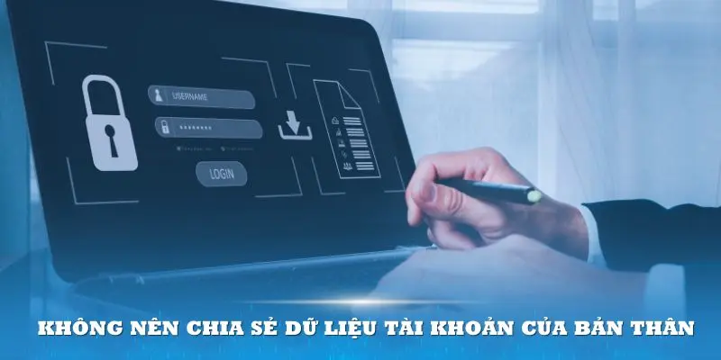 Không nên chia sẻ dữ liệu tài khoản của bản thân cho bất kỳ ai